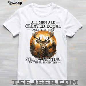 Best Men Still Go Hunting In Their Seventies Deer Hunter T Shirt Best Men Still Go Hunting In Their Seventies Deer Hunter T Shirt