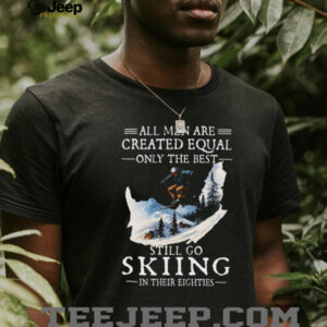 Best Men Still Go Skiing In Their Eighties Winter Sports T Shirt Best Men Still Go Skiing In Their Eighties Winter Sports T Shirt