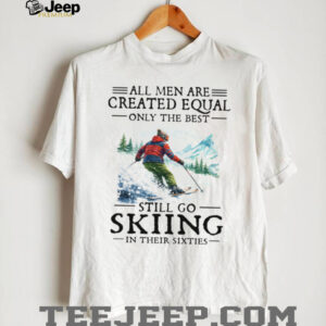 Best Men Still Go Skiing In Their Sixties Vintage T Shirt Best Men Still Go Skiing In Their Sixties Vintage T Shirt