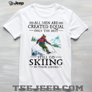 Best Men Still Go Skiing In Their Sixties Vintage T Shirt