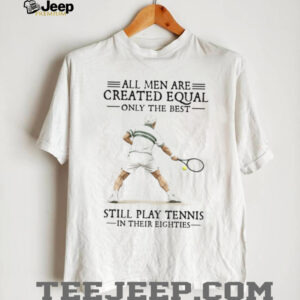 Best Men Still Play Tennis In Their Eighties Senior Athlete T Shirt