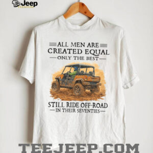 Best Men Still Ride Off Road UTV In Their Seventies Shirt Best Men Still Ride Off Road UTV In Their Seventies Shirt