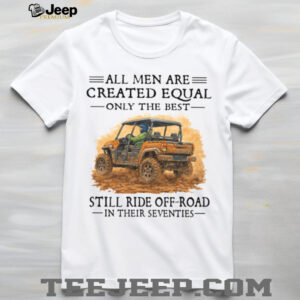 Best Men Still Ride Off Road UTV In Their Seventies Shirt