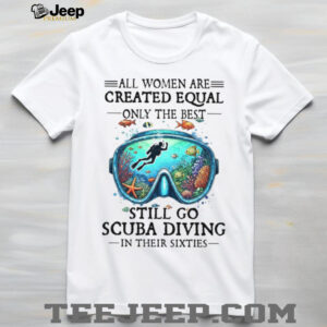 Best Women Still Go Scuba Diving In Their Sixties Ocean Lover Tee Best Women Still Go Scuba Diving In Their Sixties Ocean Lover Tee