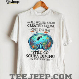 Best Women Still Go Scuba Diving In Their Sixties Ocean Lover Tee