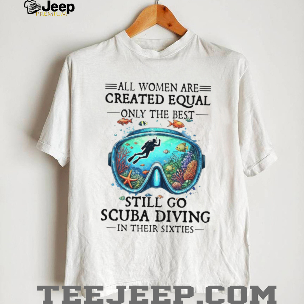Best Women Still Go Scuba Diving In Their Sixties Ocean Lover Tee Best Women Still Go Scuba Diving In Their Sixties Ocean Lover Tee