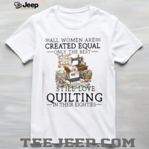 Best Women Still Love Quilting In Their Eighties Gift Shirt