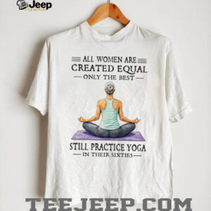 Best Women Still Practice Yoga In Their Sixties T Shirt Best Women Still Practice Yoga In Their Sixties T Shirt