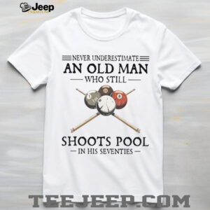 Billiards Lover Shirt Never Underestimate An Old Man Who Shoots Pool in Seventies