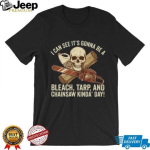 Bleach Tarp and Chainsaw Kinda Day Skeleton Horror T Shirt Bleach Tarp and Chainsaw Kinda Day Skeleton Horror T Shirt