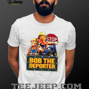 Bob The Deporter Political Satire Construction Parody T Shirt