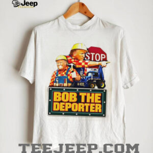 Bob The Deporter Political Satire Construction Parody T Shirt