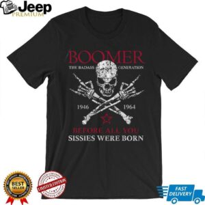 Boomer The Badass Generation Skull and Crossbones T Shirt Boomer The Badass Generation Skull and Crossbones T Shirt