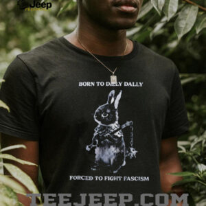 Bunny born to dilly dally forced to fight fascism shirt