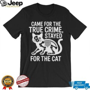 Came For The True Crime Stayed For The Cat Skeleton T Shirt Came For The True Crime Stayed For The Cat Skeleton T Shirt