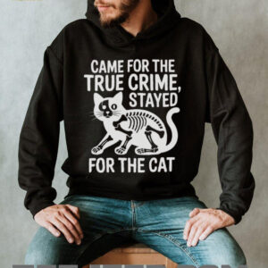 Came For The True Crime Stayed For The Cat Skeleton T Shirt