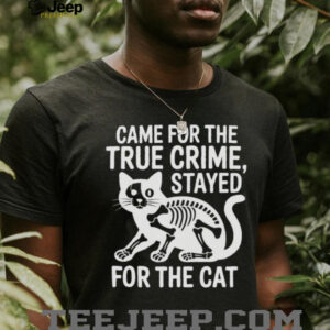 Came For The True Crime Stayed For The Cat Skeleton T Shirt