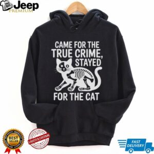 Came For The True Crime Stayed For The Cat Skeleton T Shirt
