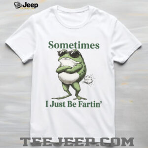 Cool Frog with Sunglasses “Sometimes I Just Be Fartin” Funny Humorous Tee