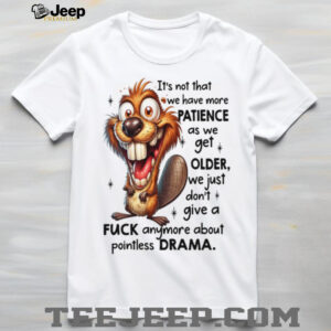 Crazy Beaver No Drama Patience Getting Older Sarcastic Tee Crazy Beaver No Drama Patience Getting Older Sarcastic Tee
