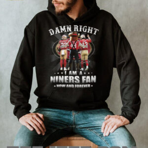 Damn Right I Am A San Francisco 49ers Fan Now And Forever Shirt