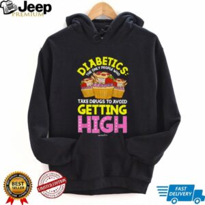 Diabetics Only People Who Take Drugs To Avoid Getting High T Shirt