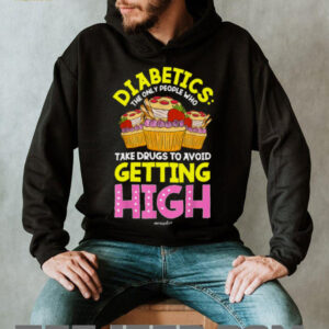 Diabetics Only People Who Take Drugs To Avoid Getting High T Shirt