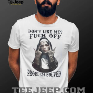 Edgy Tattooed Nun Don't Like Me Problem Solved Tee