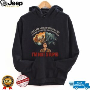 Feed A Man To Fishes I'm Not Stupid Dark Humor Parody Shirt