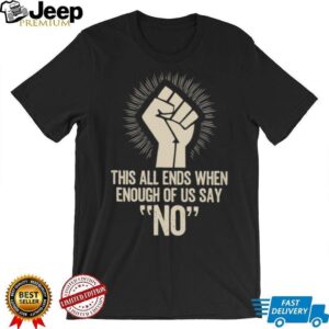 Freedom Protest T Shirt This All Ends When Enough Of Us Say No Fist Graphic Freedom Protest T Shirt This All Ends When Enough Of Us Say No Fist Graphic