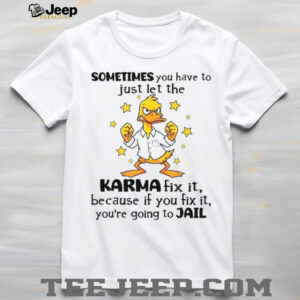 Funny Karma Duck Let Karma Fix It Or You Go To Jail Tee Funny Karma Duck Let Karma Fix It Or You Go To Jail Tee