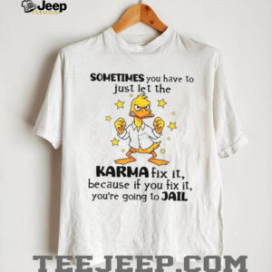 Funny Karma Duck Let Karma Fix It Or You Go To Jail Tee