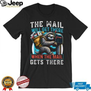 Funny Mail Carrier Sloth T Shirt The Mail Will Get There When It Gets There Funny Mail Carrier Sloth T Shirt The Mail Will Get There When It Gets There