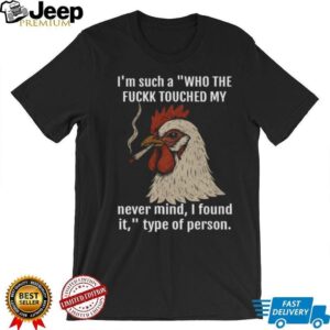 Funny Smoking Chicken “Who Touched My Stuff” Sarcastic T Shirt