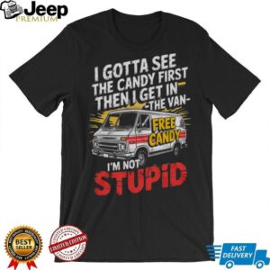 Funny White Van Free Candy I’m Not Stupid Sarcastic T Shirt Funny White Van Free Candy I’m Not Stupid Sarcastic T Shirt