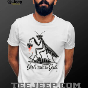 Girls Will Be Girls Praying Mantis Dark Humor T Shirt