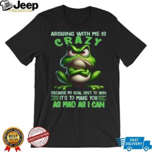 Grumpy Green Frog Arguing With Me Is Crazy Sarcastic Toad T Shirt Grumpy Green Frog Arguing With Me Is Crazy Sarcastic Toad T Shirt