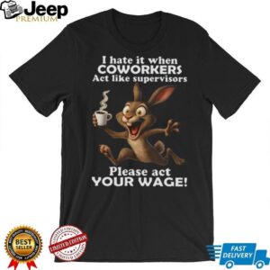 Hyper Rabbit Act Your Wage Coworkers vs Supervisors Tee Hyper Rabbit Act Your Wage Coworkers vs Supervisors Tee