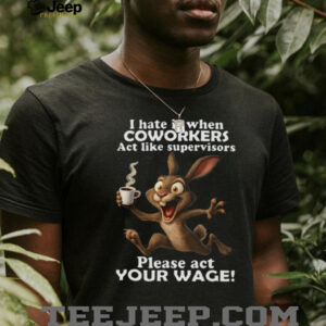 Hyper Rabbit Act Your Wage Coworkers vs Supervisors Tee