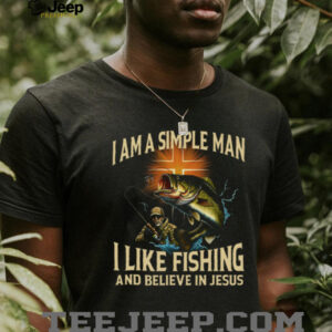 I Am A Simple Man I Like Fishing And Believe In Jesus Christian Angler T Shirt I Am A Simple Man I Like Fishing And Believe In Jesus Christian Angler T Shirt