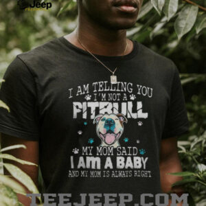I Am Telling You I'm Not A Pitbull My Mom Said I Am A Baby Dog Lover T Shirt
