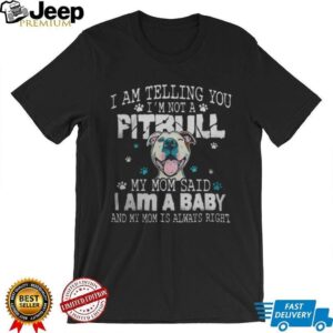 I Am Telling You I'm Not A Pitbull My Mom Said I Am A Baby Dog Lover T Shirt