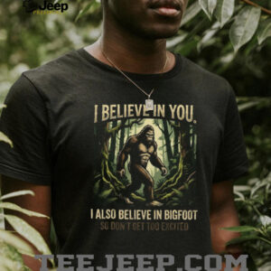 I Believe In You And Bigfoot Funny Sasquatch Forest T Shirt