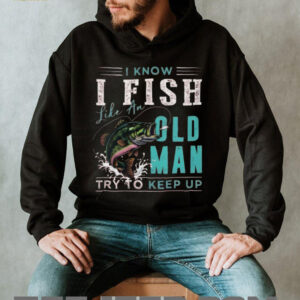 I Fish Like An Old Man Try To Keep Up T Shirt Funny Bass Fishing Gift for Men