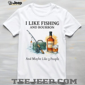 I Like Fishing And Bourbon And Maybe Like 3 People Humor T Shirt I Like Fishing And Bourbon And Maybe Like 3 People Humor T Shirt