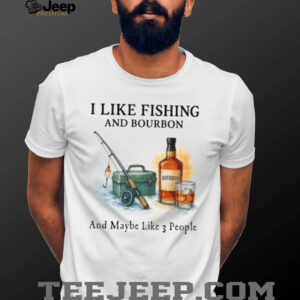 I Like Fishing And Bourbon And Maybe Like 3 People Humor T Shirt