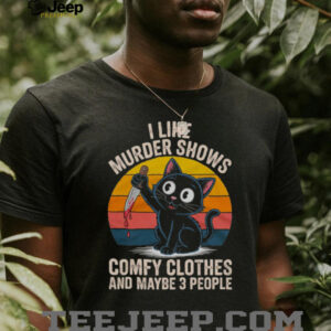 I Like Murder Shows Comfy Clothes and Maybe 3 People Cat Shirt