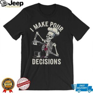 I Make Pour Decisions Skeleton Chef Wine Lover Pun T Shirt I Make Pour Decisions Skeleton Chef Wine Lover Pun T Shirt