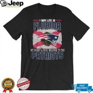 I May Live In Florida But My Heart Belongs To The New England Patriots T Shirt