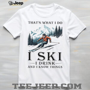 I Ski I Drink And I Know Things Funny Mountain Skier T Shirt I Ski I Drink And I Know Things Funny Mountain Skier T Shirt